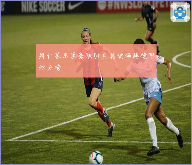 拜仁慕尼黑豪取胜利持续领跑德甲积分榜