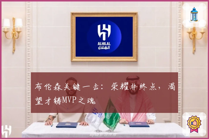 布伦森关键一击：荣耀非终点，渴望才铸MVP之魂