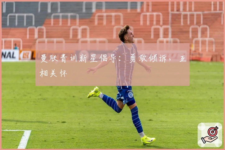 曼联青训新星倡导：勇敢倾诉，互相关怀