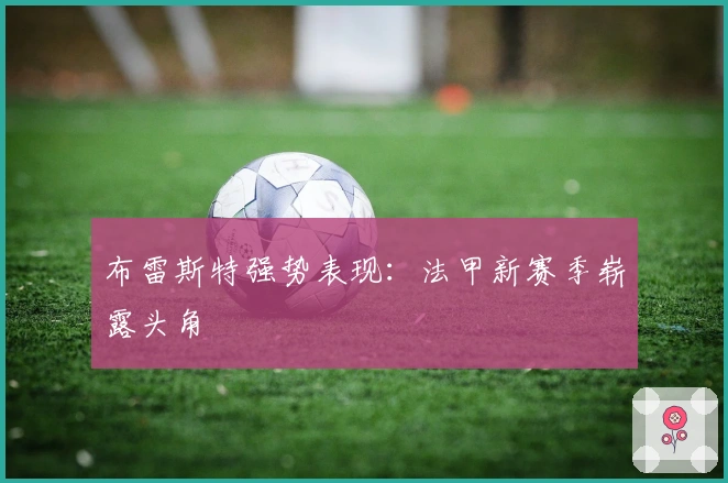 布雷斯特强势表现：法甲新赛季崭露头角