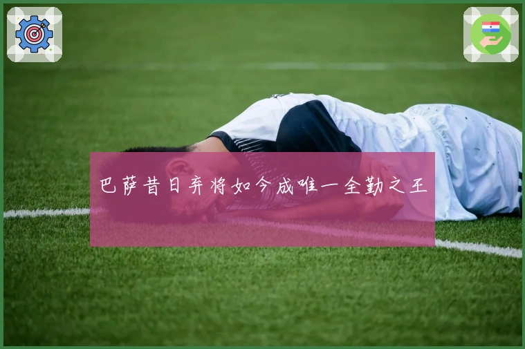 巴萨昔日弃将如今成唯一全勤之王