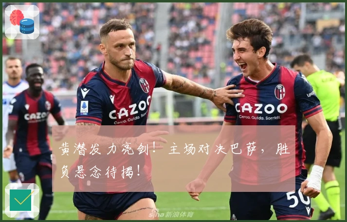 黄潜发力亮剑！主场对决巴萨，胜负悬念待揭！